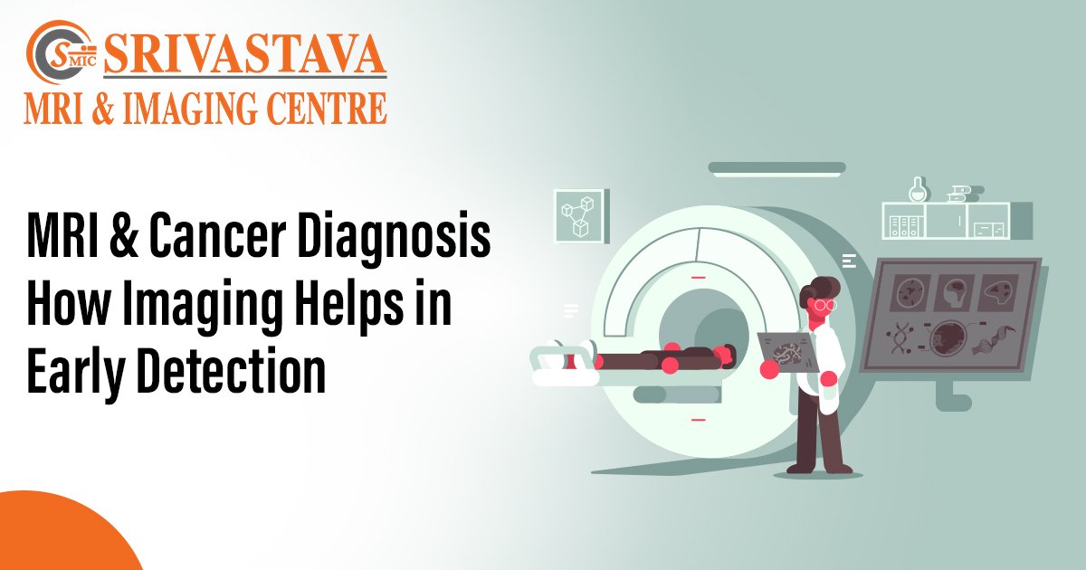 MRI & Cancer Diagnosis: How Imaging Helps in Early Detection